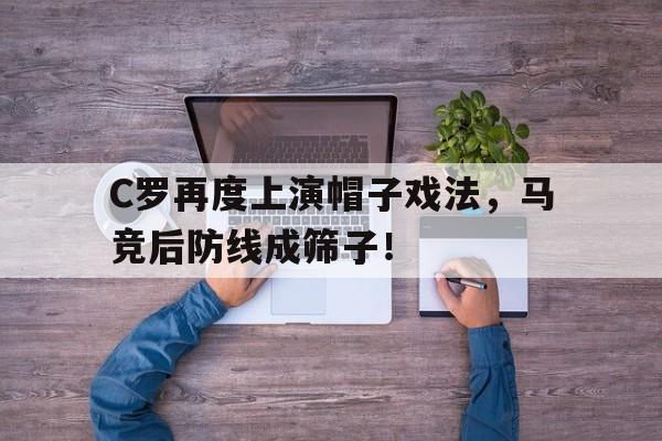 C罗再度上演帽子戏法，马竞后防线成筛子！